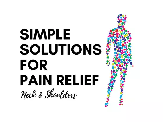 Simple Solutions for Pain Relief: Neck & Shoulders
